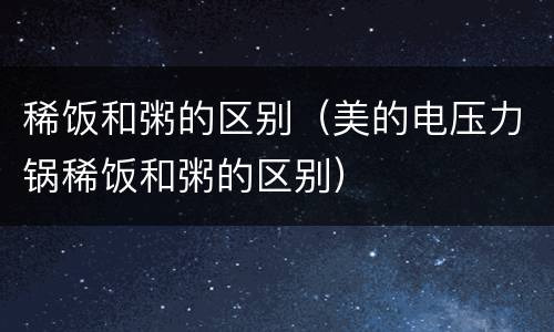 稀饭和粥的区别（美的电压力锅稀饭和粥的区别）