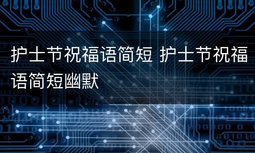 护士节祝福语简短 护士节祝福语简短幽默
