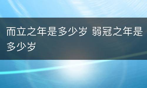 而立之年是多少岁 弱冠之年是多少岁