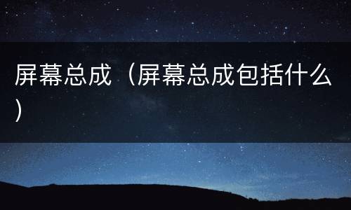 屏幕总成（屏幕总成包括什么）
