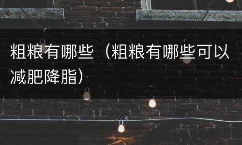 粗粮有哪些（粗粮有哪些可以减肥降脂）