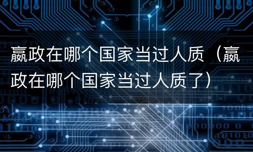 嬴政在哪个国家当过人质（嬴政在哪个国家当过人质了）