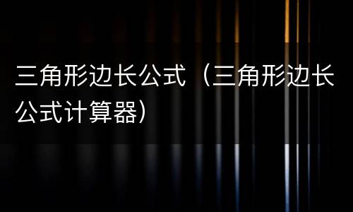 三角形边长公式（三角形边长公式计算器）