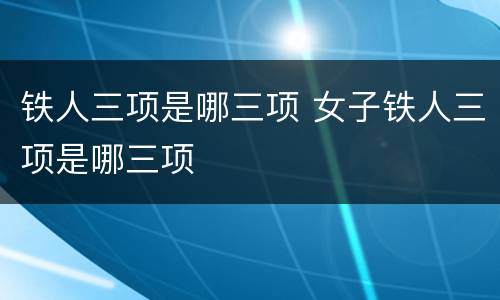 铁人三项是哪三项 女子铁人三项是哪三项