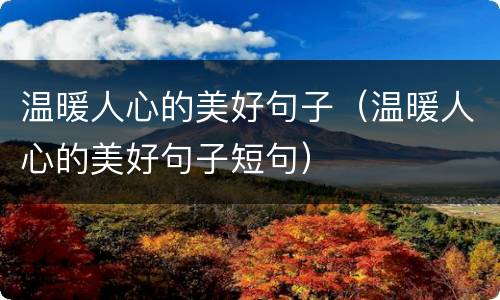 温暖人心的美好句子（温暖人心的美好句子短句）