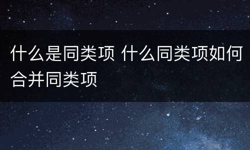 什么是同类项 什么同类项如何合并同类项