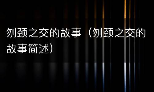 刎颈之交的故事（刎颈之交的故事简述）