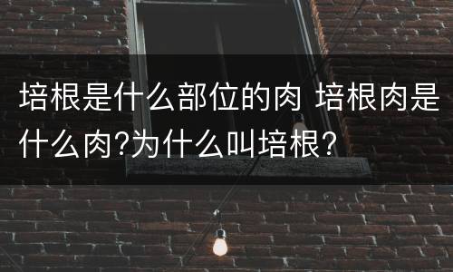 培根是什么部位的肉 培根肉是什么肉?为什么叫培根?