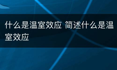 什么是温室效应 简述什么是温室效应