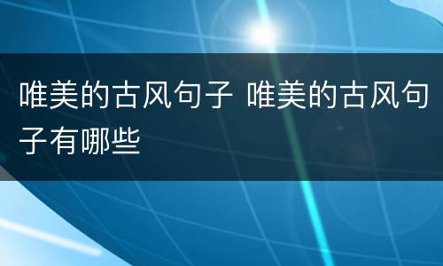 唯美的古风句子 唯美的古风句子有哪些