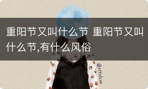 重阳节又叫什么节 重阳节又叫什么节,有什么风俗