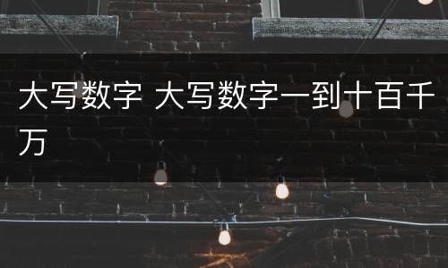 大写数字 大写数字一到十百千万