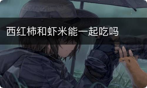 西红柿和虾米能一起吃吗