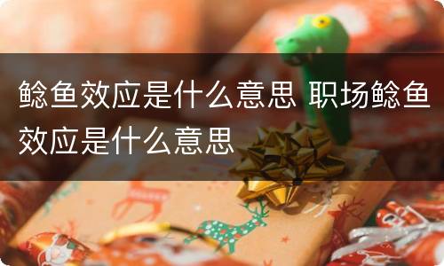 鲶鱼效应是什么意思 职场鲶鱼效应是什么意思