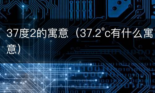 37度2的寓意（37.2°c有什么寓意）
