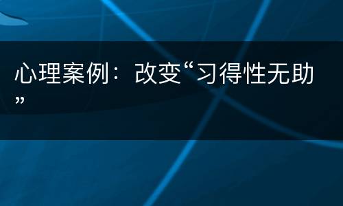 心理案例：改变“习得性无助”
