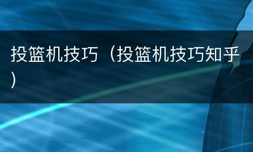 投篮机技巧（投篮机技巧知乎）