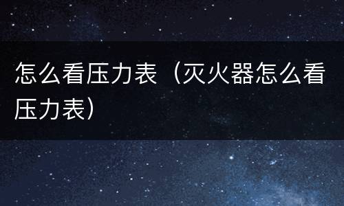 怎么看压力表（灭火器怎么看压力表）
