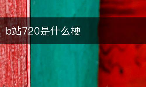 b站720是什么梗