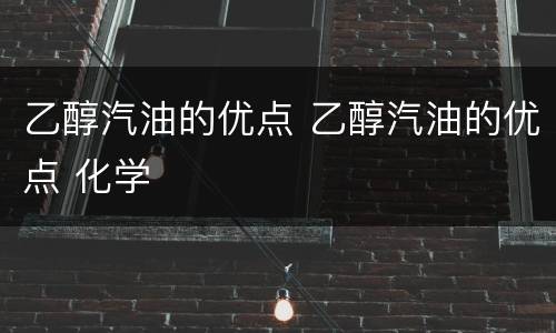 乙醇汽油的优点 乙醇汽油的优点 化学