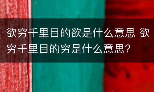 欲穷千里目的欲是什么意思 欲穷千里目的穷是什么意思?