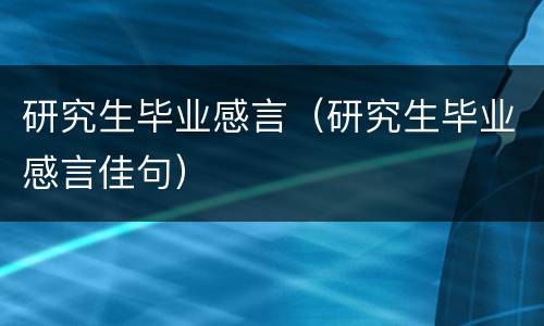 研究生毕业感言（研究生毕业感言佳句）