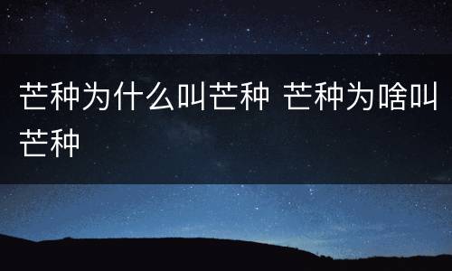 芒种为什么叫芒种 芒种为啥叫芒种