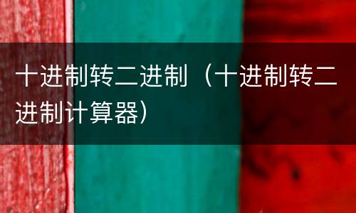 十进制转二进制（十进制转二进制计算器）