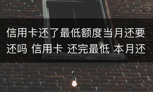 信用卡还了最低额度当月还要还吗 信用卡 还完最低 本月还需要还吗