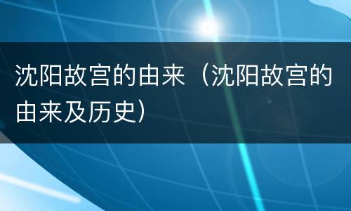 沈阳故宫的由来（沈阳故宫的由来及历史）