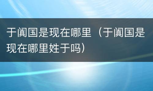 于阗国是现在哪里（于阗国是现在哪里姓于吗）