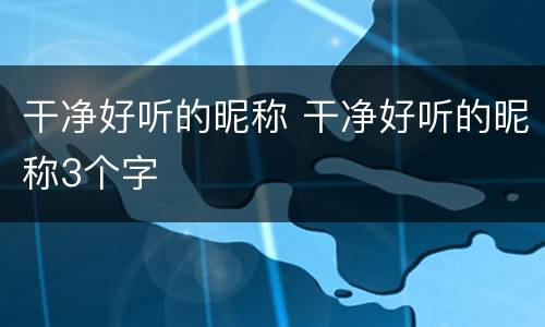 干净好听的昵称 干净好听的昵称3个字