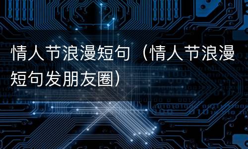 情人节浪漫短句（情人节浪漫短句发朋友圈）