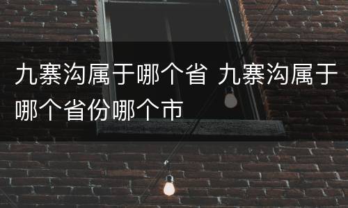 九寨沟属于哪个省 九寨沟属于哪个省份哪个市