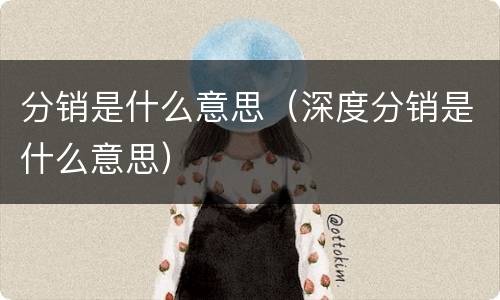 分销是什么意思（深度分销是什么意思）