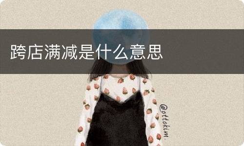 跨店满减是什么意思