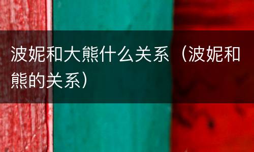 波妮和大熊什么关系（波妮和熊的关系）