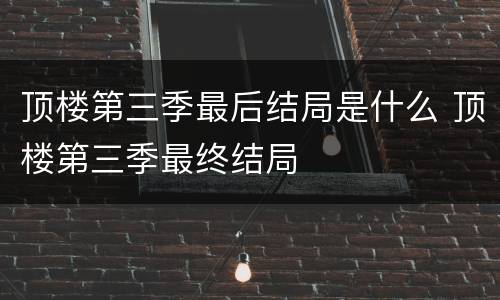 顶楼第三季最后结局是什么 顶楼第三季最终结局