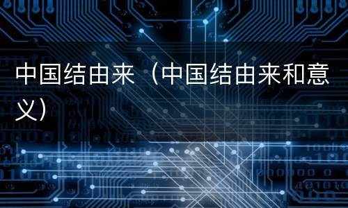 中国结由来（中国结由来和意义）