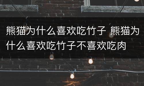 熊猫为什么喜欢吃竹子 熊猫为什么喜欢吃竹子不喜欢吃肉