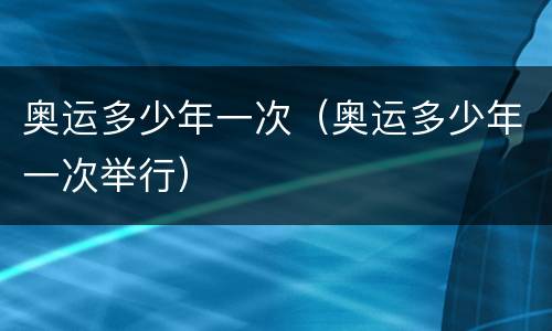 奥运多少年一次（奥运多少年一次举行）