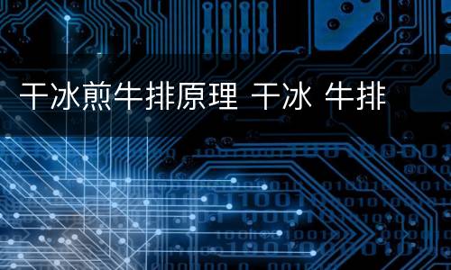 干冰煎牛排原理 干冰 牛排
