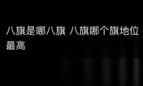 八旗是哪八旗 八旗哪个旗地位最高