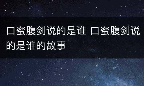 口蜜腹剑说的是谁 口蜜腹剑说的是谁的故事
