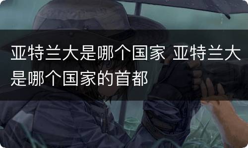 亚特兰大是哪个国家 亚特兰大是哪个国家的首都