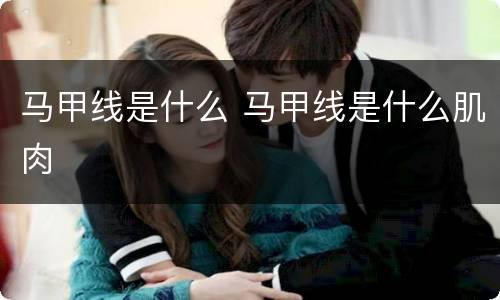马甲线是什么 马甲线是什么肌肉