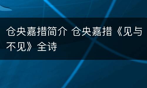 仓央嘉措简介 仓央嘉措《见与不见》全诗