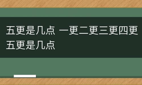 五更是几点 一更二更三更四更五更是几点