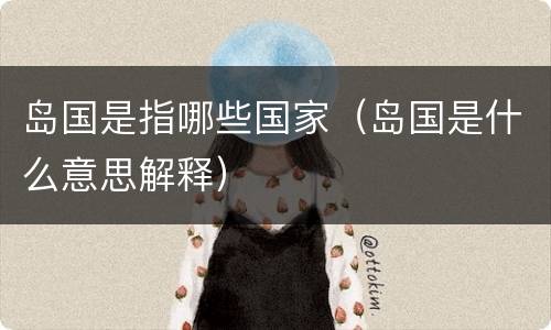 岛国是指哪些国家（岛国是什么意思解释）