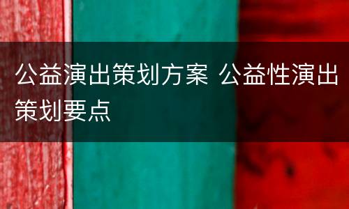 公益演出策划方案 公益性演出策划要点